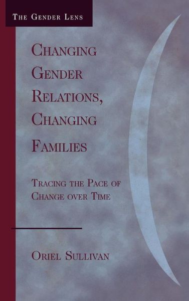 Cover for Oriel Sullivan · Changing Gender Relations, Changing Families: Tracing the Pace of Change Over Time - Gender Lens (Hardcover Book) (2006)