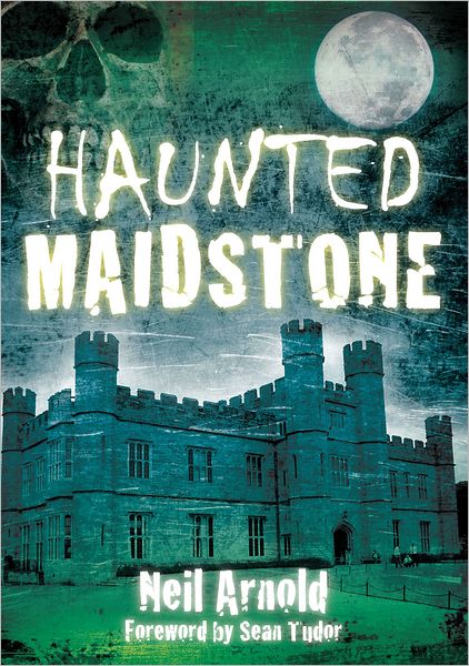 Haunted Maidstone - Neil Arnold - Books - The History Press Ltd - 9780752459226 - May 1, 2011