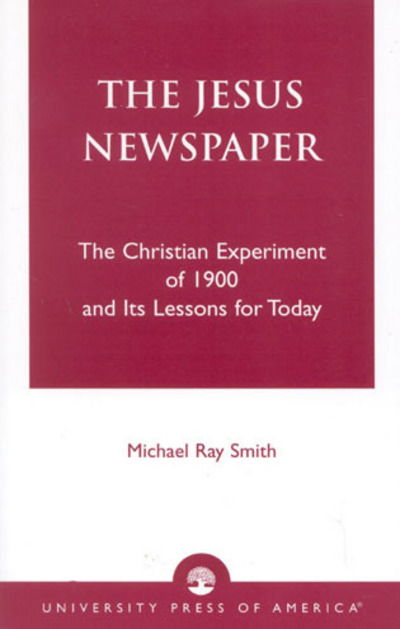 Cover for Michael Ray Smith · The Jesus Newspaper: The Christian Experiment of 1900 and Its Lessons for Today (Paperback Book) (2002)