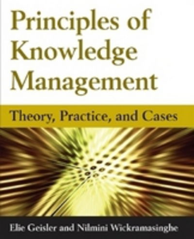 Principles of Knowledge Management: Theory, Practice, and Cases - Eliezer Geisler - Books - Taylor & Francis Ltd - 9780765613226 - May 15, 2009