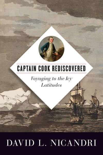 Cover for David L. Nicandri · Captain Cook Rediscovered: Voyaging to the Icy Latitudes (Innbunden bok) (2020)