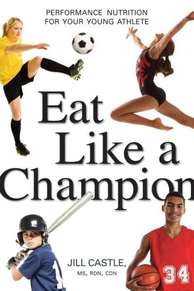 Eat Like a Champion: Performance Nutrition for Your Young Athlete - Jill Castle - Książki - HarperCollins Focus - 9780814436226 - 8 lipca 2015