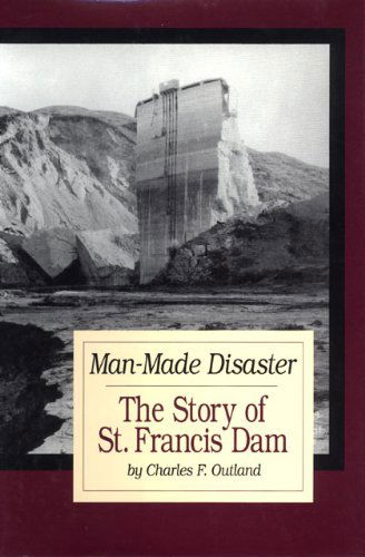 Man Made Disaster: The Story of St. Francis Dam - Western Lands and Waters Series - Charles F. Outland - Books - Arthur H. Clark Company - 9780870623226 - January 10, 2003