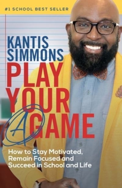 Cover for Kantis Simmons · Play Your &quot;A&quot; Game: How to Stay Motivated, Remain Focused, and Succeed in School and life (Paperback Book) (2020)