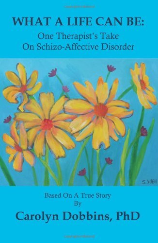 Carolyn Dobbins PhD · What A Life Can Be: One Therapist's Take on Schizo-Affective Disorder. (Paperback Book) (2011)