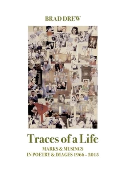 Cover for Brad Drew · Traces of a Life MARKS &amp; MUSINGS IN POETRY &amp; IMAGES 1966 - 2015 (Paperback Book) (2016)