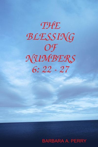 The Blessing of Numbers 6: 22 - 27 - Barbara A. Perry - Books - Barbara A. Perry - 9780996044226 - August 16, 2014