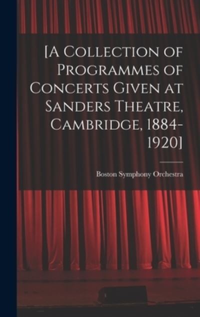 Cover for Boston Symphony Orchestra · [A Collection of Programmes of Concerts Given at Sanders Theatre, Cambridge, 1884-1920] (Hardcover Book) (2021)