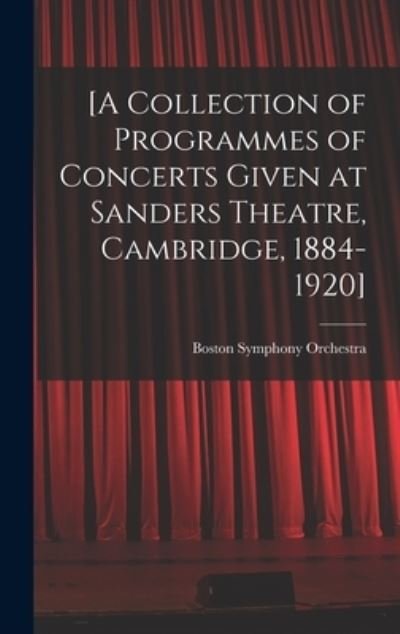 [A Collection of Programmes of Concerts Given at Sanders Theatre, Cambridge, 1884-1920] - Boston Symphony Orchestra - Böcker - Legare Street Press - 9781013326226 - 9 september 2021