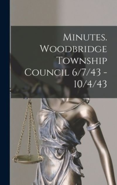 Anonymous · Minutes. Woodbridge Township Council 6/7/43 - 10/4/43 (Hardcover bog) (2021)