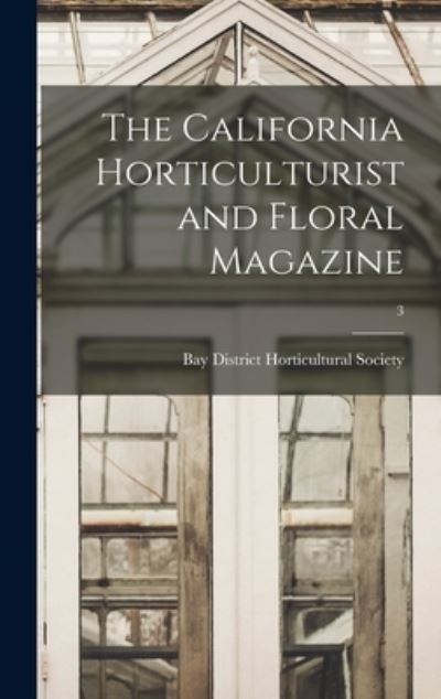 The California Horticulturist and Floral Magazine; 3 - Bay District Horticultural Society - Livres - Legare Street Press - 9781013805226 - 9 septembre 2021