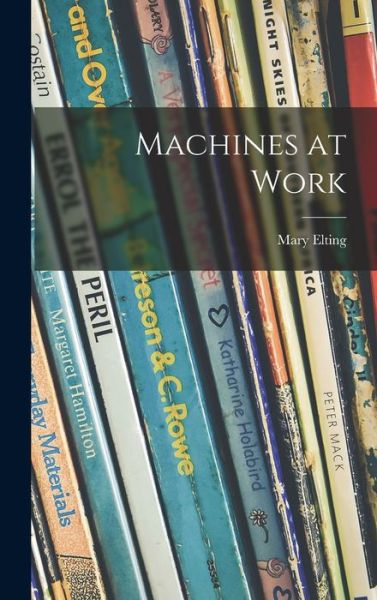 Cover for Mary 1906-2005 Elting · Machines at Work (Hardcover Book) (2021)