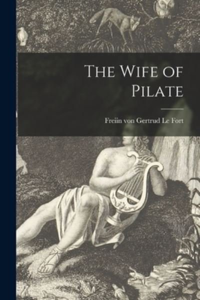 Cover for Gertrud Freiin Von Le Fort · The Wife of Pilate (Taschenbuch) (2021)
