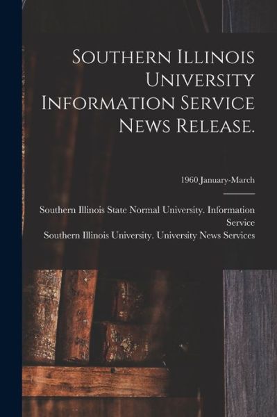 Cover for Southern Illinois State Normal Univer · Southern Illinois University Information Service News Release.; 1960 January-March (Taschenbuch) (2021)