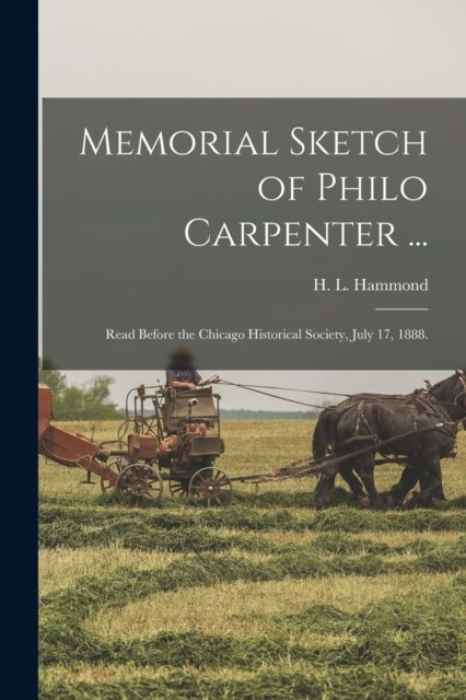 Cover for H L (Henry Laurens) 1815- Hammond · Memorial Sketch of Philo Carpenter ...: Read Before the Chicago Historical Society, July 17, 1888. (Taschenbuch) (2021)