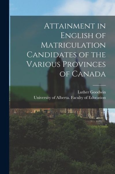 Cover for Luther Goodwin · Attainment in English of Matriculation Candidates of the Various Provinces of Canada (Paperback Book) (2021)