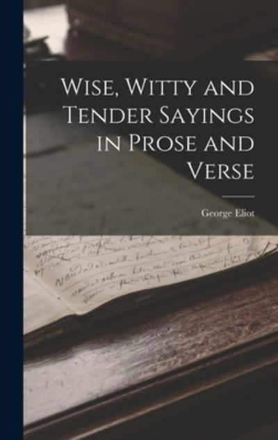 Wise, Witty and Tender Sayings in Prose and Verse - George Eliot - Books - Creative Media Partners, LLC - 9781016651226 - October 27, 2022