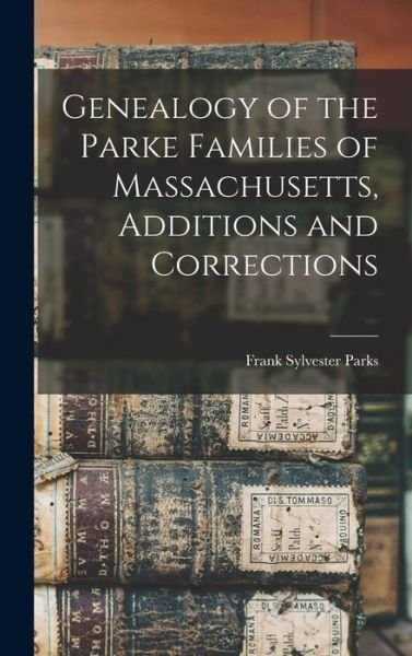 Cover for Frank Sylvester Parks · Genealogy of the Parke Families of Massachusetts, Additions and Corrections (Bog) (2022)