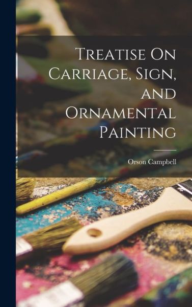 Cover for Orson Campbell · Treatise On Carriage, Sign, and Ornamental Painting (Hardcover Book) (2022)