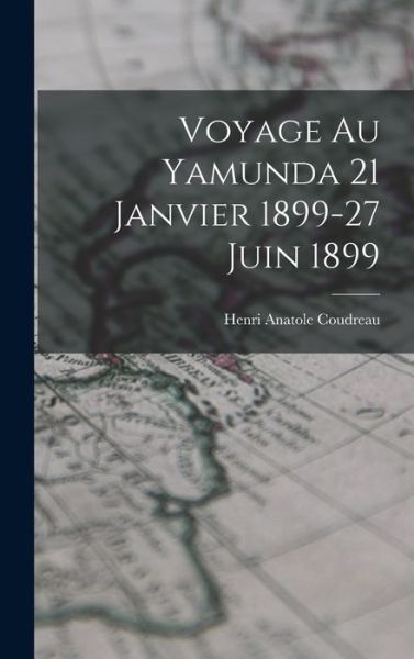 Cover for Henri Anatole Coudreau · Voyage Au Yamunda 21 Janvier 1899-27 Juin 1899 (Book) (2022)