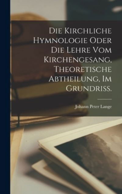 Cover for LLC Creative Media Partners · Die kirchliche Hymnologie oder die Lehre vom Kirchengesang, theoretische Abtheilung, im Grundriß. (Inbunden Bok) (2022)