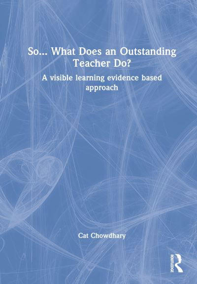 Cover for Cat Chowdhary · So... What Does an Outstanding Teacher Do?: A Visible Learning Evidence Based Approach (Innbunden bok) (2023)