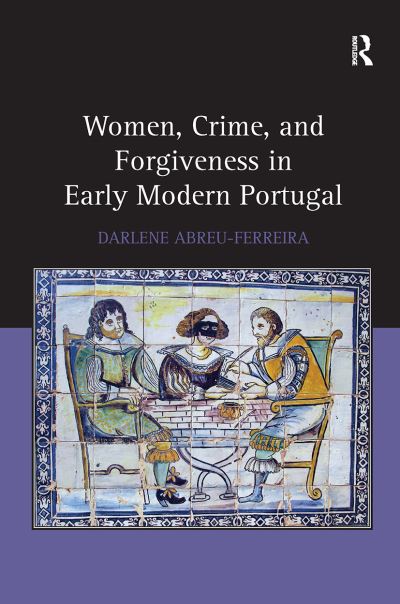 Darlene Abreu-Ferreira · Women, Crime, and Forgiveness in Early Modern Portugal (Paperback Book) (2024)