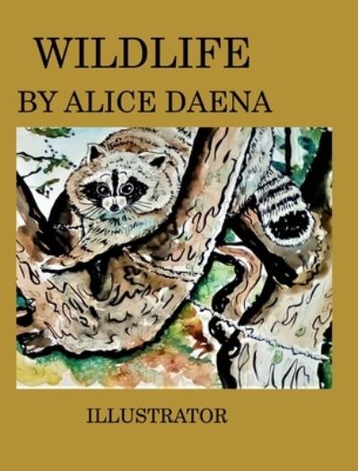 Cover for Alicedaena Hickey · Wild life by Alice Daena: aninals (Hardcover Book) (2021)