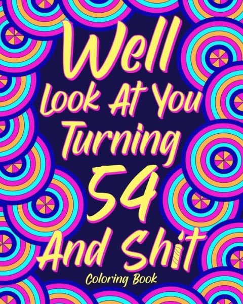 Well Look at You Turning 54 and Shit - Paperland - Books - Blurb - 9781034736226 - April 26, 2024
