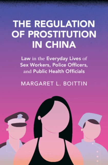 Boittin, Margaret L. (York University, Toronto) · The Regulation of Prostitution in China: Law in the Everyday Lives of Sex Workers, Police Officers, and Public Health Officials - Cambridge Studies in Law and Society (Hardcover Book) (2024)