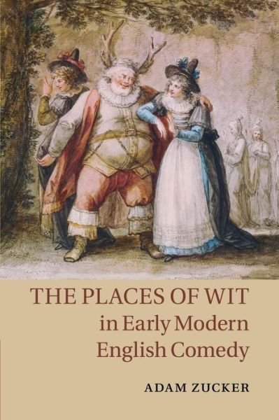 Cover for Zucker, Adam (University of Massachusetts, Amherst) · The Places of Wit in Early Modern English Comedy (Taschenbuch) (2014)