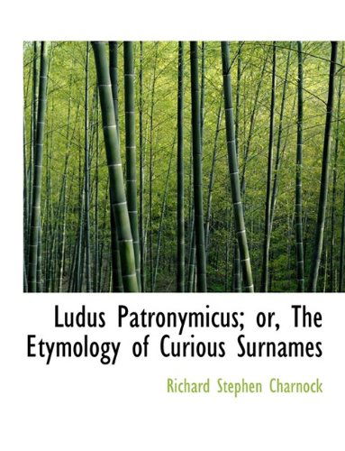 Cover for Richard Stephen Charnock · Ludus Patronymicus; Or, the Etymology of Curious Surnames (Paperback Book) [Large type / large print edition] (2009)