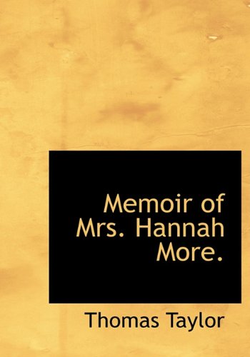 Memoir of Mrs. Hannah More. - Thomas Taylor - Kirjat - BiblioLife - 9781117376226 - lauantai 21. marraskuuta 2009