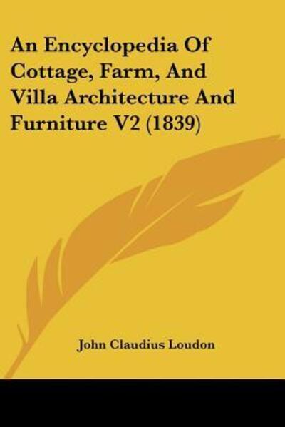 An Encyclopedia Of Cottage, Farm, And Villa Architecture And Furniture V2 (1839) - John Claudius Loudon - Books - Kessinger Publishing - 9781120965226 - February 17, 2010