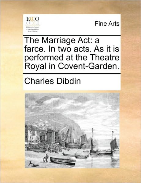 Cover for Charles Dibdin · The Marriage Act: a Farce. in Two Acts. As It is Performed at the Theatre Royal in Covent-garden. (Paperback Book) (2010)