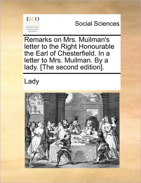 Cover for Lady · Remarks on Mrs. Muilman's Letter to the Right Honourable the Earl of Chesterfield. in a Letter to Mrs. Muilman. by a Lady. [the Second Edition]. (Paperback Book) (2010)