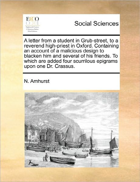 Cover for N Amhurst · A Letter from a Student in Grub-street, to a Reverend High-priest in Oxford. Containing an Account of a Malicious Design to Blacken Him and Several of H (Paperback Book) (2010)