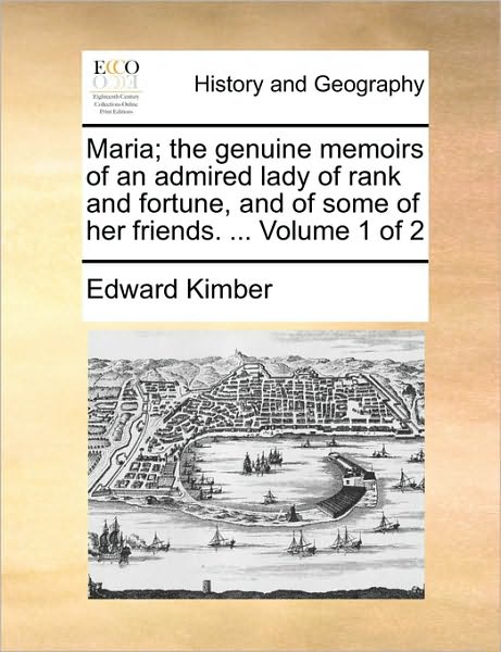 Cover for Edward Kimber · Maria; the Genuine Memoirs of an Admired Lady of Rank and Fortune, and of Some of Her Friends. ... Volume 1 of 2 (Paperback Book) (2010)