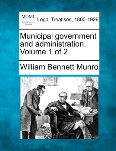 Municipal Government and Administration. Volume 1 of 2 - William Bennett Munro - Books - Gale, Making of Modern Law - 9781240119226 - December 20, 2010
