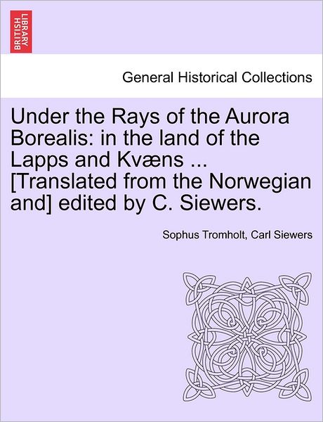 Cover for Sophus Tromholt · Under the Rays of the Aurora Borealis: in the Land of the Lapps and Kv Ns ... [translated from the Norwegian And] Edited by C. Siewers. (Paperback Book) (2011)
