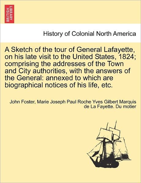 Cover for John Foster · A Sketch of the Tour of General Lafayette, on His Late Visit to the United States, 1824; Comprising the Addresses of the Town and City Authorities, with (Paperback Book) (2011)