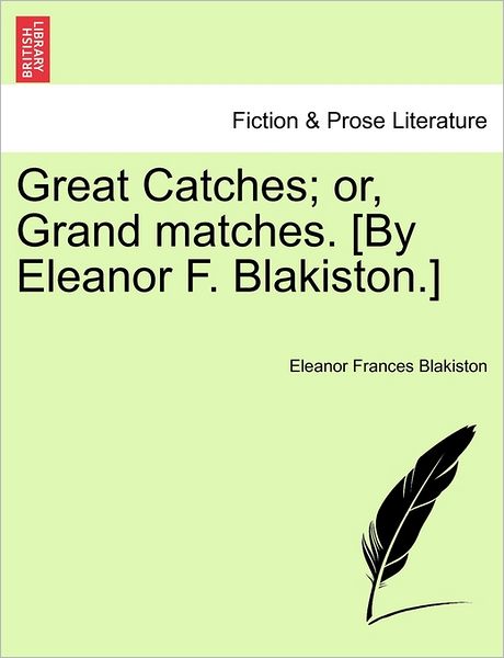 Cover for Eleanor Frances Blakiston · Great Catches; Or, Grand Matches. [by Eleanor F. Blakiston.] (Paperback Book) (2011)