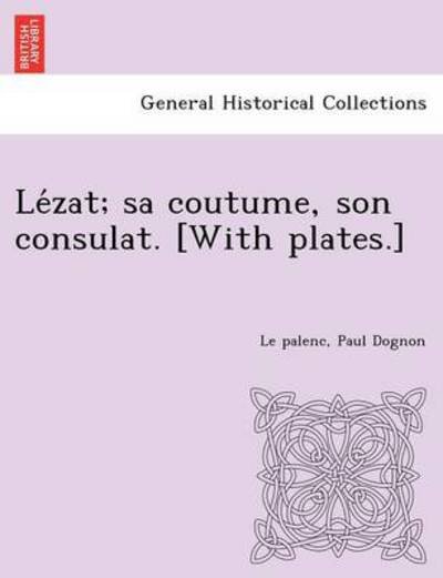 Le Zat; Sa Coutume, Son Consulat. [with Plates.] - Paul Dognon - Bøger - British Library, Historical Print Editio - 9781249004226 - 11. juli 2012