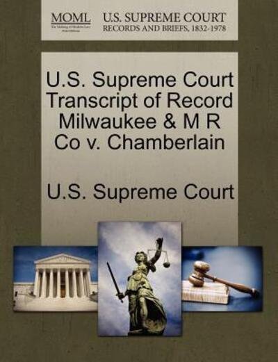 Cover for U S Supreme Court · U.s. Supreme Court Transcript of Record Milwaukee &amp; M R Co V. Chamberlain (Paperback Bog) (2011)