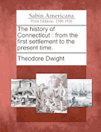 Cover for Theodore Dwight · The History of Connecticut: from the First Settlement to the Present Time. (Paperback Book) (2012)