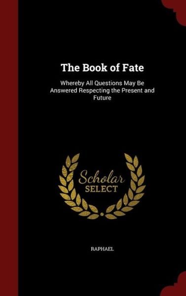 The Book of Fate: Whereby All Questions May Be Answered Respecting the Present and Future - Raphael - Bøger - Andesite Press - 9781296646226 - 11. august 2015