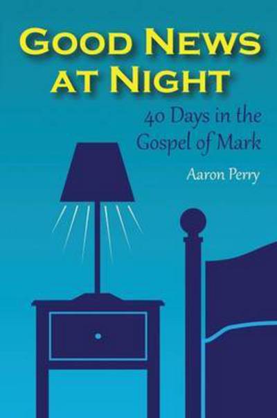 Cover for Aaron Perry · Good News at Night: 40 Days in the Gospel of Mark (Pocketbok) (2015)