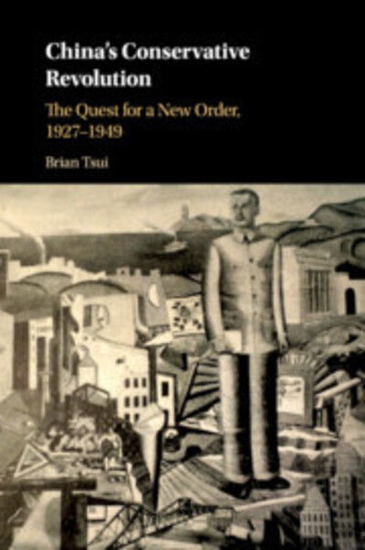 Cover for Tsui, Brian (Hong Kong Polytechnic University) · China's Conservative Revolution: The Quest for a New Order, 1927–1949 (Paperback Book) (2019)