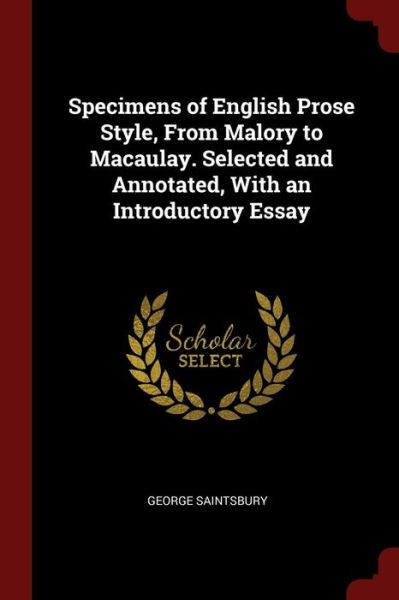 Cover for George Saintsbury · Specimens of English Prose Style, from Malory to Macaulay. Selected and Annotated, with an Introductory Essay (Paperback Book) (2017)