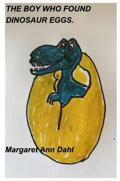 Cover for Margaret Ann Dahl · The Boy Who Found Dinosaur Eggs (Paperback Book) (2018)
